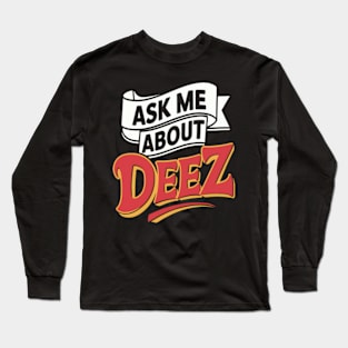 Ask me about deez white red colors Long Sleeve T-Shirt